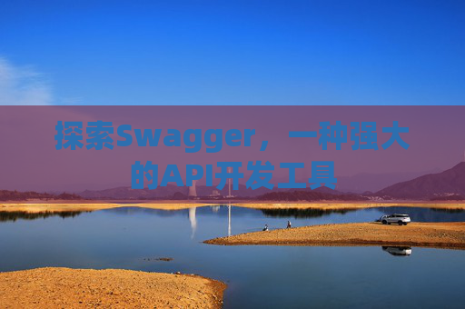 探索Swagger，一种强大的API开发工具