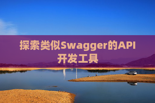 探索类似Swagger的API开发工具